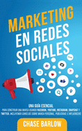 Marketing en Redes Sociales: Una Gu?a Esencial para Construir una Marca Usando Facebook, YouTube, Instagram, Snapchat y Twitter, Incluyendo Consejos sobre Marca Personal, Publicidad, e Influencers