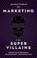 Marketing For SuperVillains: Diabolical Tips on Differentiation, Decommoditization and World Domination