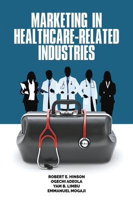 Marketing in Healthcare-Related Industries - Hinson, Robert E., and Adeola, Ogechi, and Limbu, Yam B.