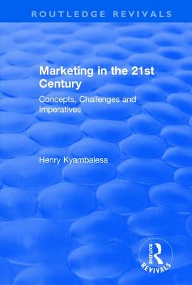 Marketing in the 21st Century: Concepts, Challenges and Imperatives - Kyambalesa, Henry