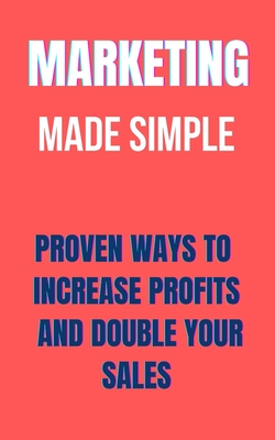 Marketing Made Simple For Your Business: Proven ways to increase profits and double your sales - Johnson, Aimy