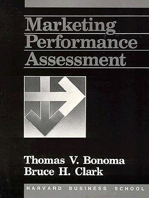 Marketing Performance Assessment - Bonoma, Thomas V, and Clark, Bruce, PH.D.