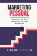 Marketing Pessoal: Construindo Sua Marca Pessoal para o Sucesso Profissional