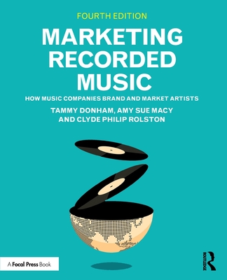 Marketing Recorded Music: How Music Companies Brand and Market Artists - Donham, Tammy, and Macy, Amy Sue, and Rolston, Clyde Philip