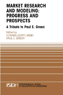 Marketing Research and Modeling: Progress and Prospects: A Tribute to Paul E. Green - Wind, Yoram (Editor), and Green, Paul E (Editor)