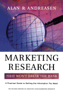 Marketing Research That Won't Break the Bank: A Practical Guide to Getting the Information You Need