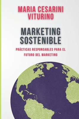 Marketing Sostenible: Prcticas Responsables Para El Futuro Del Marketing - Viturino, Maria Cesarini