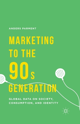 Marketing to the 90s Generation: Global Data on Society, Consumption, and Identity - Parment, A