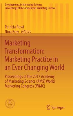 Marketing Transformation: Marketing Practice in an Ever Changing World: Proceedings of the 2017 Academy of Marketing Science (Ams) World Marketing Congress (Wmc) - Rossi, Patricia (Editor), and Krey, Nina (Editor)