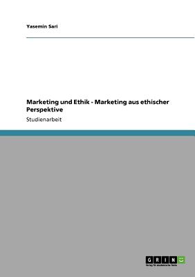 Marketing Und Ethik - Marketing Aus Ethischer Perspektive - Sari, Yasemin