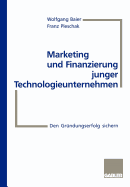 Marketing Und Finanzierung Junger Technologieunternehmen: Den Grndungserfolg Sichern