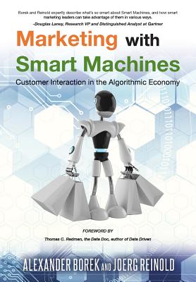 Marketing with Smart Machines: Customer Interaction in the Algorithmic Economy - Borek, Alexander, and Reinold, Joerg