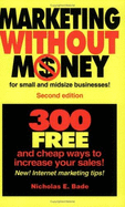 Marketing Without Money for Small and Midsize Businesses!: 300 Free and Cheap Ways to Increase Your Sales!