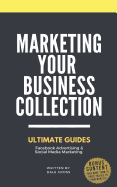 Marketing Your Business: Ultimate Guides to Facebook Advertising & Social Media Marketing