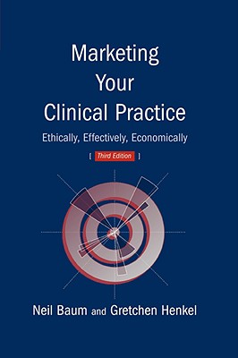 Marketing Your Clinical Practice: Ethically, Effectively, Economically - Baum