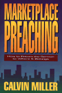 Marketplace Preaching: How to Return the Sermon to Where It Belongs - Miller, Calvin, Dr.