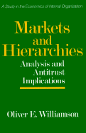 Markets and Hierarchies: Analysis and Antitrust Implications, a Study in the Economics of Internal Organization - Williamson, Oliver E