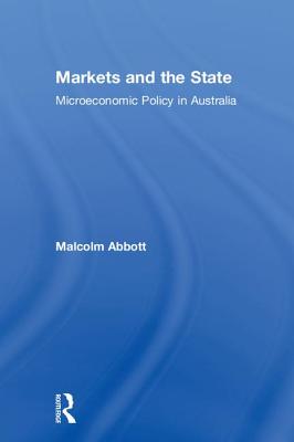 Markets and the State: Microeconomic Policy in Australia - Abbott, Malcolm