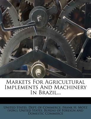 Markets for Agricultural Implements and Machinery in Brazil - United States Dept of Commerce (Creator), and Frank H Motz (Von ) (Creator)