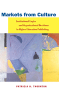 Markets from Culture: Institutional Logics and Organizational Decisions in Higher Education Publishing