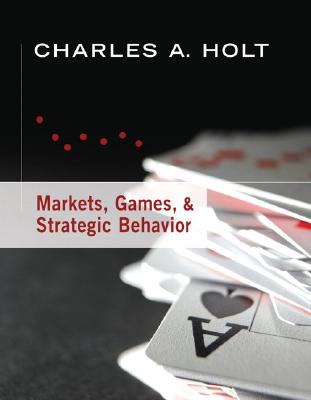 Markets, Games, & Strategic Behavior - Holt, Charles A