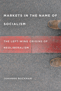 Markets in the Name of Socialism: The Left-Wing Origins of Neoliberalism