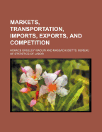 Markets, Transportation, Imports, Exports, and Competition - Wadlin, Horace Greeley