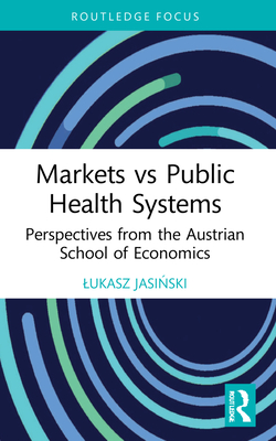 Markets vs Public Health Systems: Perspectives from the Austrian School of Economics - Jasi ski, Lukasz