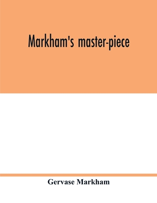 Markham's master-piece - Markham, Gervase