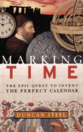Marking Time: The Epic Quest to Invent the Perfect Calendar