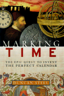 Marking Time: The Epic Quest to Invent the Perfect Calendar - Steel, Duncan