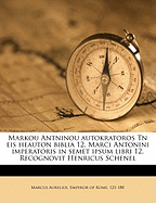 Markou Antninou Autokratoros TN Eis Heauton Biblia 12. Marci Antonini Imperatoris in Semet Ipsum Libri 12. Recognovit Henricus Schenel - Primary Source Edition