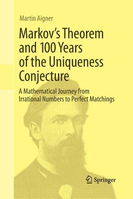 Markov's Theorem and 100 Years of the Uniqueness Conjecture: A Mathematical Journey from Irrational Numbers to Perfect Matchings - Aigner, Martin