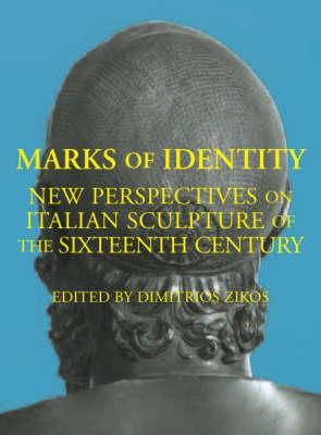 Marks of Identity: New Perspectives on Sixteenth-Century Italian Sculpture - Zikos, Dimitrios (Editor), and Bacchi, Andrea (Contributions by), and Allen, Denise (Contributions by)