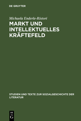 Markt Und Intellektuelles Kr?ftefeld: Literaturkritik Im Feuilleton Von Pariser Tageblatt Und Pariser Tageszeitung (1933-1940) - Enderle-Ristori, Michaela