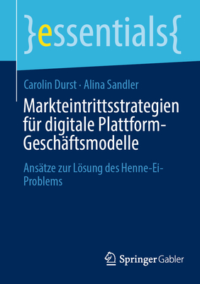 Markteintrittsstrategien F?r Digitale Plattform-Gesch?ftsmodelle: Ans?tze Zur Lsung Des Henne-Ei-Problems - Durst, Carolin, and Sandler, Alina