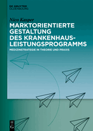 Marktorientierte Gestaltung Des Krankenhausleistungsprogramms: Medizinstrategie in Theorie Und Praxis