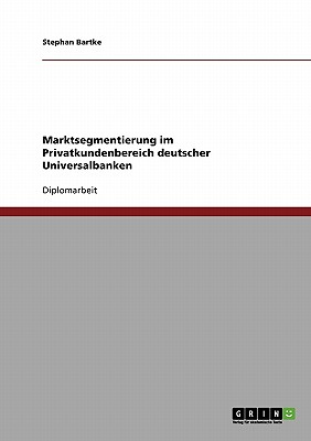 Marktsegmentierung Im Privatkundenbereich Deutscher Universalbanken - Bartke, Stephan