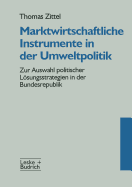 Marktwirtschaftliche Instrumente in Der Umweltpolitik: Zur Auswahl Politischer Lsungsstrategien in Der Bundesrepublik