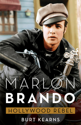 Marlon Brando: Hollywood Rebel - Kearns, Burt