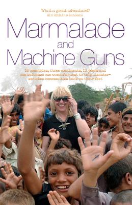 Marmalade and Machine Guns: 16 Countries, Three Continents, 12 Years and One Suitcase: One Woman's Quest to Help Disaster-stricken Communities Back on Their Feet - Cruse, Linda