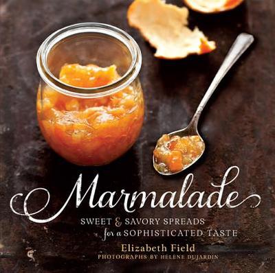 Marmalade: Sweet and Savory Spreads for a Sophisticated Taste - Field, Elizabeth