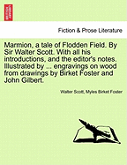 Marmion, a Tale of Flodden Field. by Sir Walter Scott. with All His Introductions, and the Editor's Notes. Illustrated by ... Engravings on Wood from