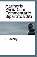Marmoris Parii: Cum Commentario Bipartito Editi
