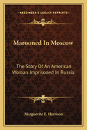 Marooned In Moscow: The Story Of An American Woman Imprisoned In Russia