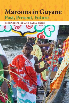 Maroons in Guyane: Past, Present, Future - Price, Richard, and Price, Sally
