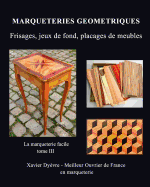 Marqueterie Geometrique: frisages, jeux de fond, placages de meubles: La marqueterie facile - tome III