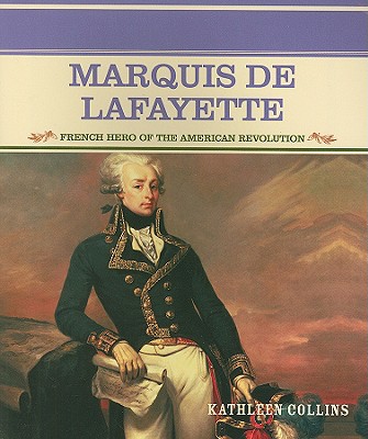 Marquis de Lafayette: French Hero of the American Revolution - Collins, Kathleen