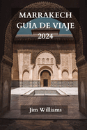 Marrakech Gu?a de Viaje 2024: La gu?a actualizada definitiva sobre todo lo que hay que saber y hacer en Marrakech