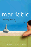 Marriable: Taking the Desperate Out of Dating - DiMarco, Hayley, and DiMarco, Michael
